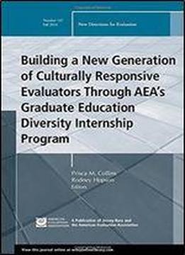 Building A New Generation Of Culturally Responsive Evaluators Through Aea's Graduate Education Diversity Internship Program: New Directions For ... (j-b Pe Single Issue (program) Evaluation)