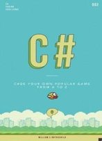 C# Flappy Bird: Learn By Coding Your Own Popular Game - Gain Amazing Experience By Coding Your First Video Game In Less Than An Hour