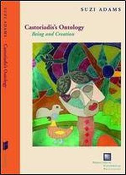 Castoriadis's Ontology: Being And Creation (perspectives In Continental Philosophy)