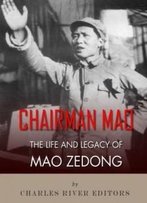 Chairman Mao: The Life And Legacy Of Mao Zedong