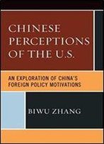 Chinese Perceptions Of The U.S.: An Exploration Of China's Foreign Policy Motivations