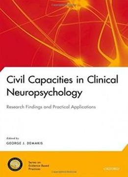 Civil Capacities In Clinical Neuropsychology: Research Findings And Practical Applications (national Academy Of Neuropsychology: Series On Evidence-based Practices)