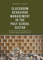 Classroom Behaviour Management In The Post-School Sector: Student And Teacher Perspectives On The Battle Against Being Educated