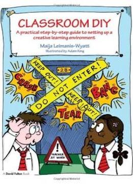 Classroom Diy: A Practical Step-by-step Guide To Setting Up A Creative Learning Environment (david Fulton Books)