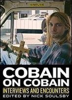 Cobain On Cobain: Interviews And Encounters (Musicians In Their Own Words)