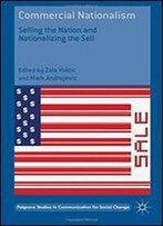 Commercial Nationalism: Selling The Nation And Nationalizing The Sell (Palgrave Studies In Communication For Social Change)