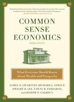 Common Sense Economics: What Everyone Should Know About Wealth And Prosperity