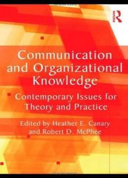 Communication And Organizational Knowledge: Contemporary Issues For Theory And Practice (routledge Communication Series)