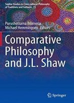 Comparative Philosophy And J.L. Shaw (Sophia Studies In Cross-Cultural Philosophy Of Traditions And Cultures)