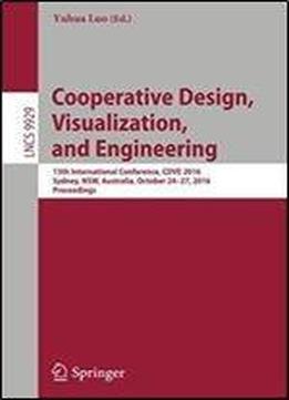 Cooperative Design, Visualization, And Engineering: 13th International Conference, Cdve 2016, Sydney, Nsw, Australia, October 2427, 2016, Proceedings (lecture Notes In Computer Science)