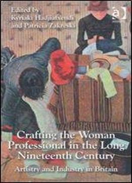 Crafting The Woman Professional In The Long Nineteenth Century: Artistry And Industry In Britain