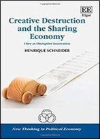 Creative Destruction And The Sharing Economy: Uber As Disruptive Innovation (New Thinking In Political Economy Series)