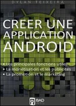 Creer Une Application Android: Les Fonctions Principales Et Inedites, La Monetisation, La Promotion Et Le Marketing. (french Edition)