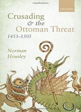 Crusading And The Ottoman Threat, 1453-1505