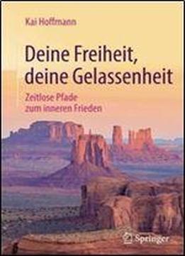 Deine Freiheit, Deine Gelassenheit: Zeitlose Pfade Zum Inneren Frieden (german Edition)