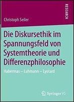 Die Diskursethik Im Spannungsfeld Von Systemtheorie Und Differenzphilosophie: Habermas - Luhmann - Lyotard (German Edition)