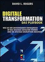 Digitale Transformation - Das Playbook: Wie Sie Ihr Unternehmen Fuer Das Digitale Zeitalter Stark Machen Und Die Digitale Disruption Meistern