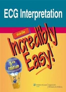 Ecg Interpretation Made Incredibly Easy! (incredibly Easy! Series)