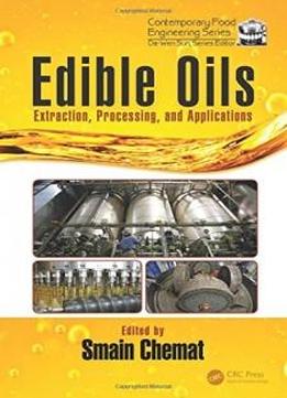 Edible Oils: Extraction, Processing, And Applications (contemporary Food Engineering)