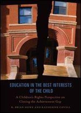 Education In The Best Interests Of The Child: A Children's Rights Perspective On Closing The Achievement Gap