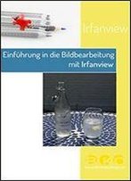 Einfuehrung In Die Bildbearbeitung Mit Irfanview (German Edition)
