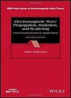 Electromagnetic Wave Propagation, Radiation, And Scattering: From Fundamentals To Applications (Ieee Press Series On Electromagnetic Wave Theory)