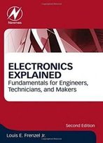 Electronics Explained, Second Edition: Fundamentals For Engineers, Technicians, And Makers