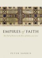 Empires Of Faith: The Fall Of Rome To The Rise Of Islam, 500-700 (Oxford History Of Medieval Europe)