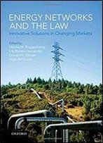Energy Networks And The Law: Innovative Solutions In Changing Markets