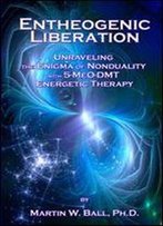 Entheogenic Liberation: Unraveling The Enigma Of Nonduality With 5-Meo-Dmt Energetic Therapy