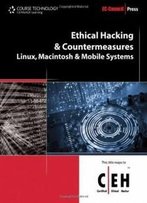 Ethical Hacking And Countermeasures: Linux, Macintosh And Mobile Systems (Ethical Hacking And Countermeasures: C/ E H: Certified Ethical Hacker)