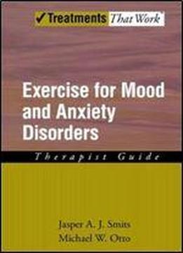 Exercise For Mood And Anxiety Disorders: Therapist Guide (treatments That Work)