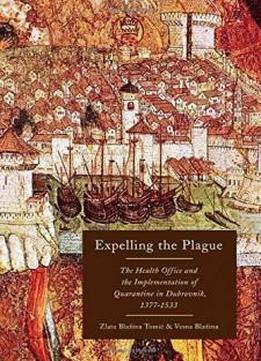 Expelling the Plague: The Health Office and the Implementation of Quarantine in Dubrovnik, 1377-1533 (McGill-Queen’s/Associated Medical Services Studies in the History of Medicine, H)