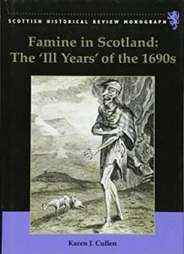 Famine In Scotland - The 'ill Years' Of The 1690s (scottish Historical Review Monographs)