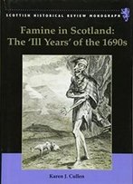 Famine In Scotland - The 'Ill Years' Of The 1690s (Scottish Historical Review Monographs)