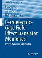 Ferroelectric-Gate Field Effect Transistor Memories: Device Physics And Applications (Topics In Applied Physics)