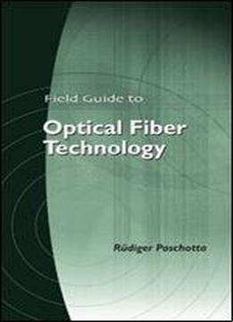 Field Guide To Optical Fiber Technology (spie Field Guide Vol. Fg16) (spie Field Guides)