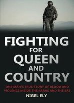 Fighting For Queen And Country: One Man's True Story Of Blood And Violence In The Paras And The Sas