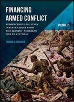 Financing Armed Conflict, Volume 2: Resourcing Us Military Interventions From The Spanish-american War To Vietnam [spanish]