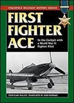 First Fighter Ace: In The Cockpit With A World War Ii Fighter Pilot (Stackpole Military History Series)