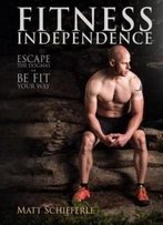 Fitness Independence: Escape The Fads And Be Fit Your Way (The Red Delta Project) (Volume 1)