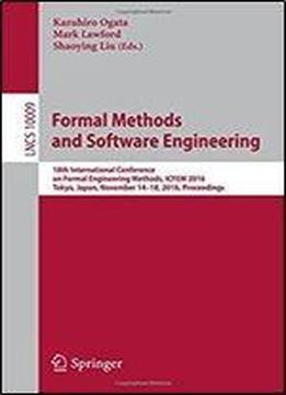 Formal Methods And Software Engineering: 18th International Conference On Formal Engineering Methods, Icfem 2016, Tokyo, Japan, November 14-18, 2016, Proceedings (lecture Notes In Computer Science)