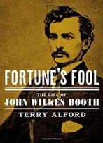 Fortune's Fool: The Life Of John Wilkes Booth