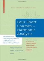 Four Short Courses On Harmonic Analysis: Wavelets, Frames, Time-Frequency Methods, And Applications To Signal And Image Analysis (Applied And Numerical Harmonic Analysis)
