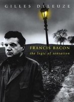 Francis Bacon: The Logic Of Sensation (Athlone Contemporary European Thinkers)