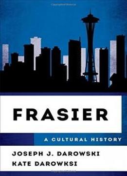 Frasier: A Cultural History (the Cultural History Of Television)