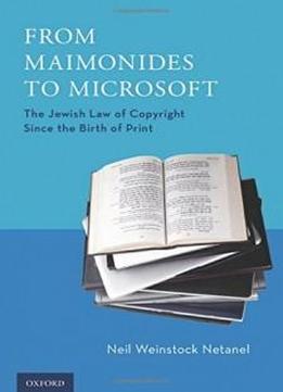 From Maimonides to Microsoft: The Jewish Law of Copyright Since the Birth of Print
