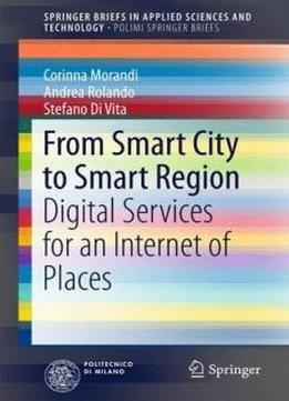 From Smart City To Smart Region: Digital Services For An Internet Of Places (springerbriefs In Applied Sciences And Technology)