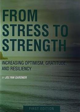From Stress to Strength: Increasing Optimism, Gratitude, and Resiliency (First Edition)