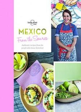 From the Source - Mexico: Authentic Recipes From the People That Know Them the Best (Lonely Planet)